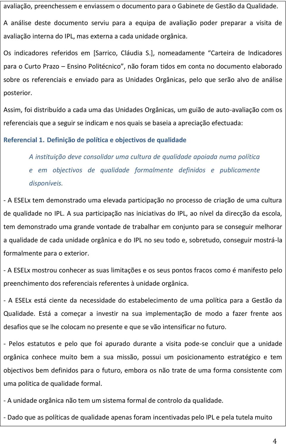 ], nomeadamente Carteira de Indicadores para o Curto Prazo Ensino Politécnico, não foram tidos em conta no documento elaborado sobre os referenciais e enviado para as Unidades Orgânicas, pelo que