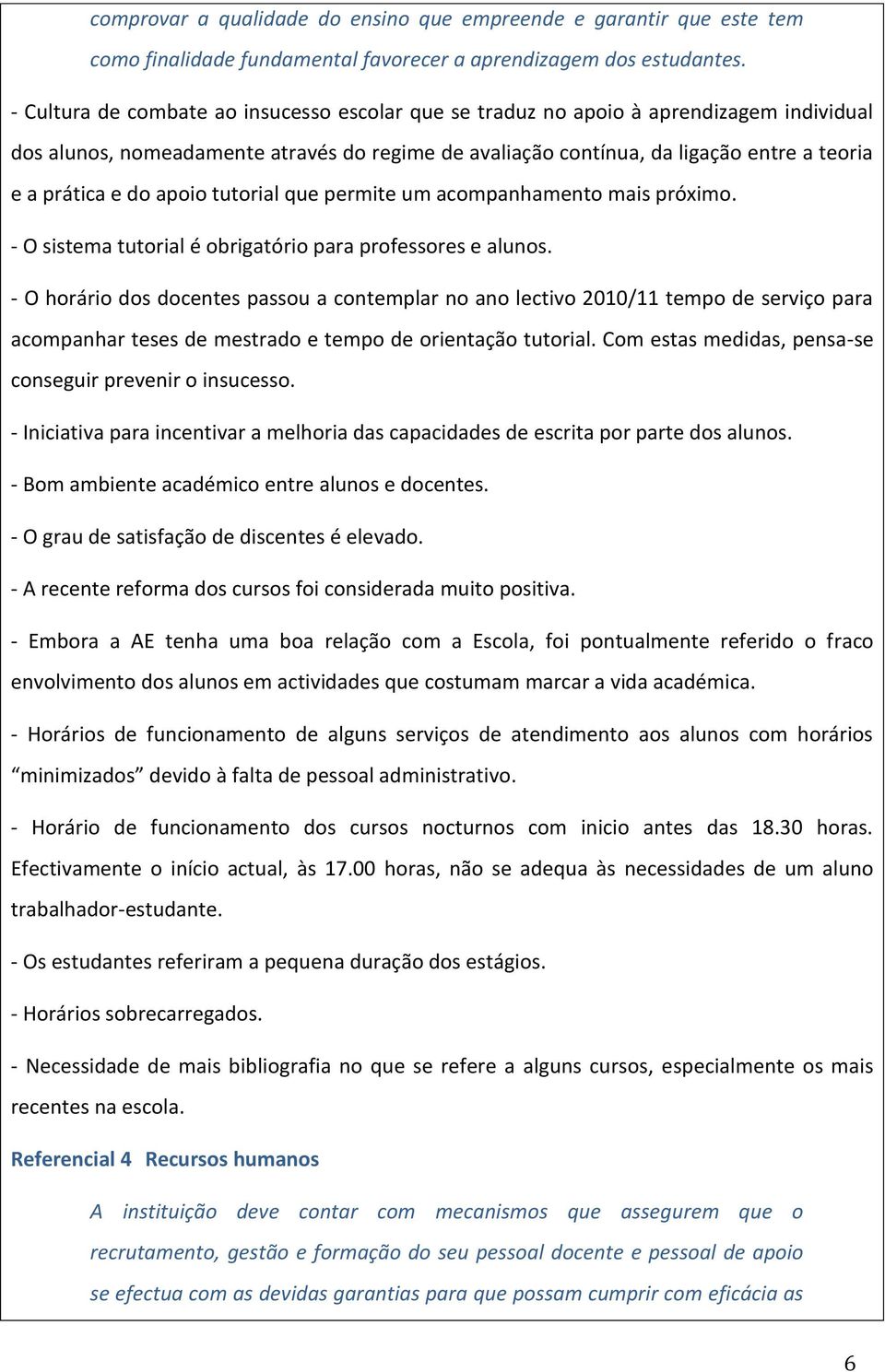 apoio tutorial que permite um acompanhamento mais próximo. - O sistema tutorial é obrigatório para professores e alunos.