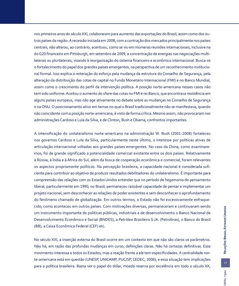 financeiro em Pittsburgh, em setembro de 2009, a concentração de energias nas negociações multilaterais ou plurilaterais, visando à reorganização do sistema financeiro e econômico internacional.