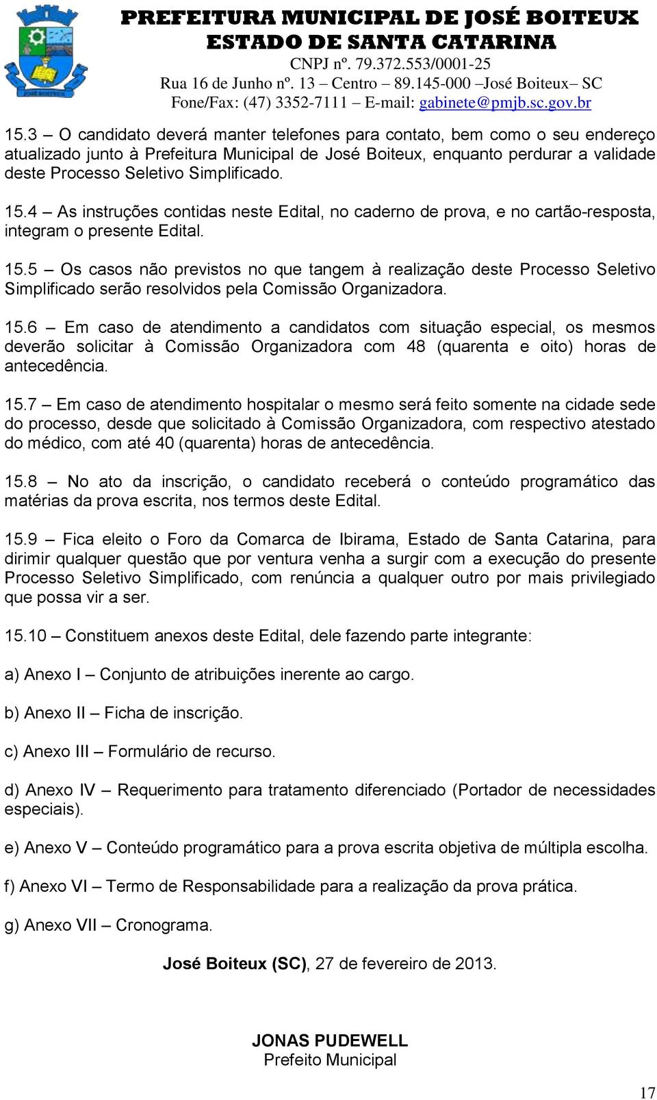 15.6 Em caso de atendimento a candidatos com situação especial, os mesmos deverão solicitar à Comissão Organizadora com 48 (quarenta e oito) horas de antecedência. 15.