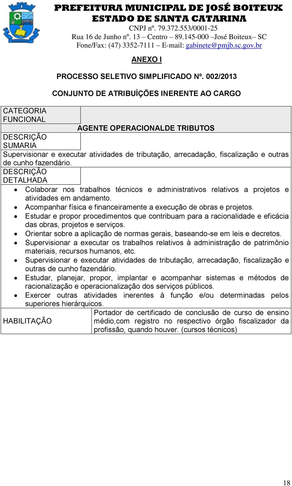 outras de cunho fazendário. DESCRIÇÃO DETALHADA Colaborar nos trabalhos técnicos e administrativos relativos a projetos e atividades em andamento.