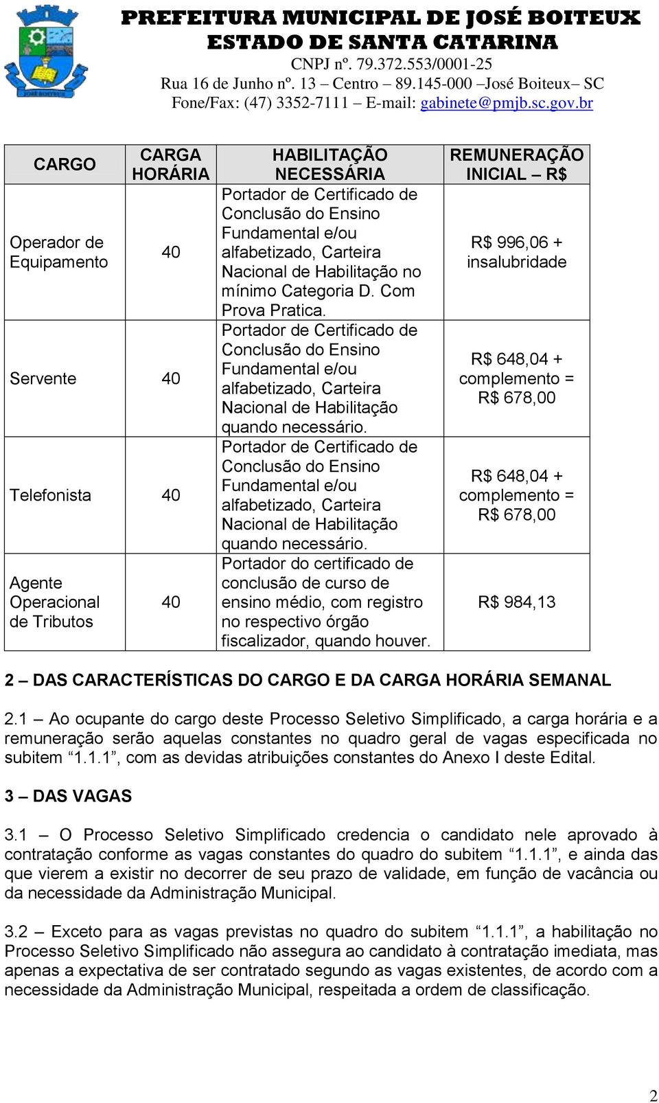 Portador de Certificado de Conclusão do Ensino Fundamental e/ou alfabetizado, Carteira Nacional de Habilitação quando necessário.