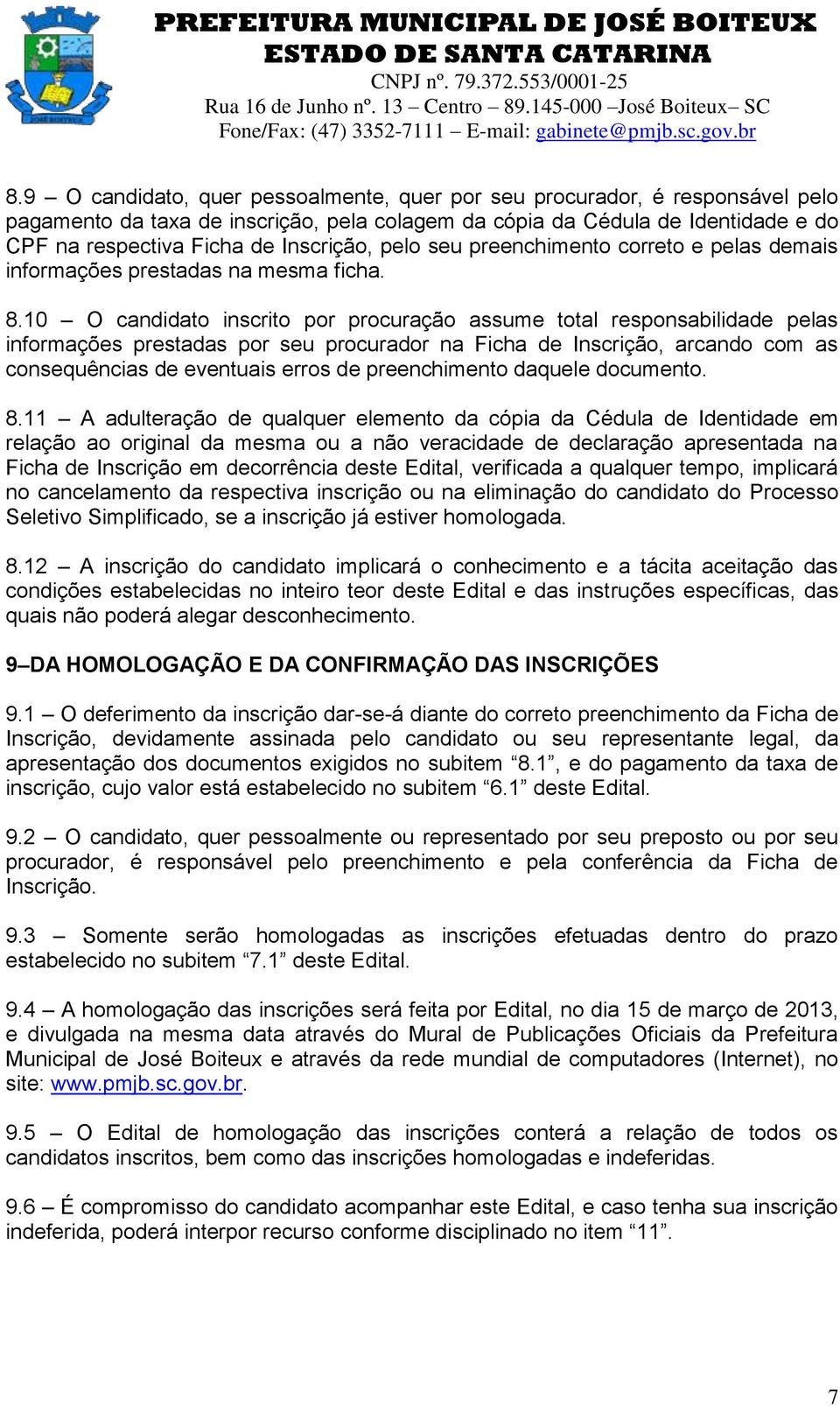 10 O candidato inscrito por procuração assume total responsabilidade pelas informações prestadas por seu procurador na Ficha de Inscrição, arcando com as consequências de eventuais erros de