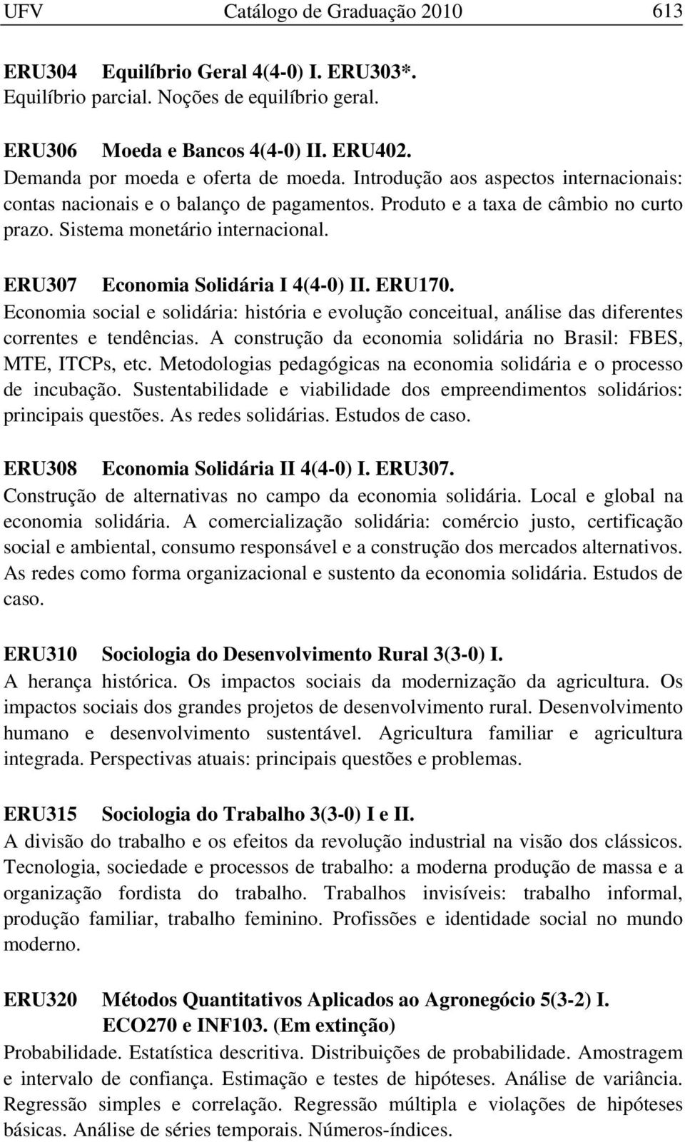 ERU307 Economia Solidária I 4(4-0) II. ERU170. Economia social e solidária: história e evolução conceitual, análise das diferentes correntes e tendências.
