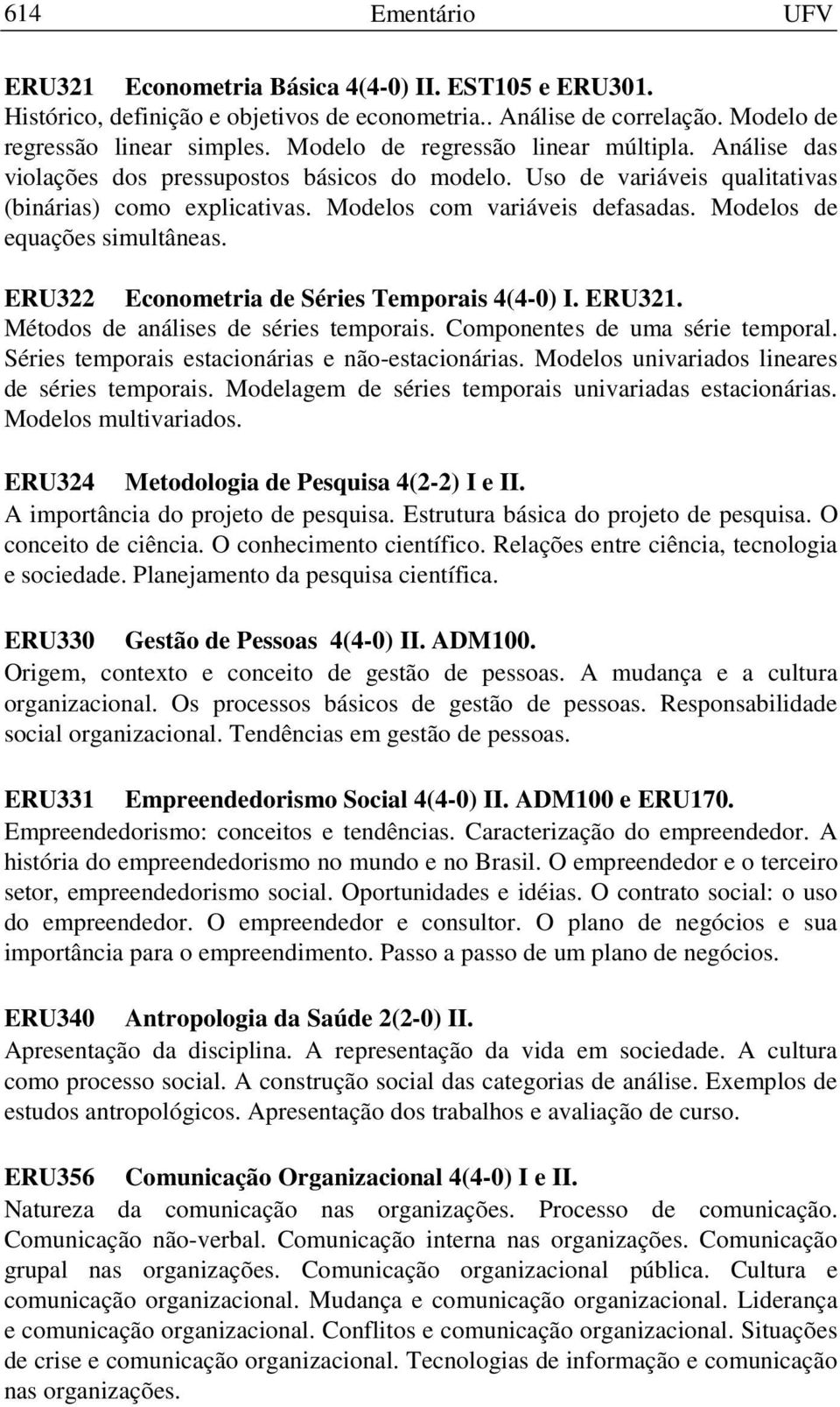 Modelos de equações simultâneas. ERU322 Econometria de Séries Temporais 4(4-0) I. ERU321. Métodos de análises de séries temporais. Componentes de uma série temporal.