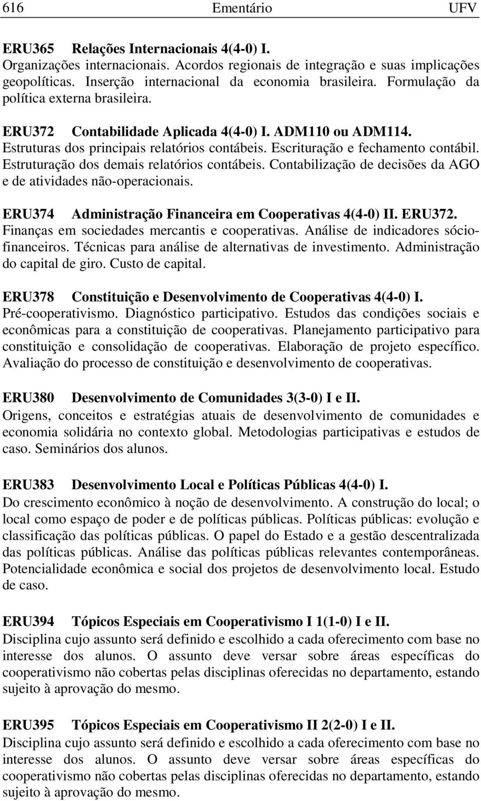 Estruturação dos demais relatórios contábeis. Contabilização de decisões da AGO e de atividades não-operacionais. ERU374 Administração Financeira em Cooperativas 4(4-0) II. ERU372.