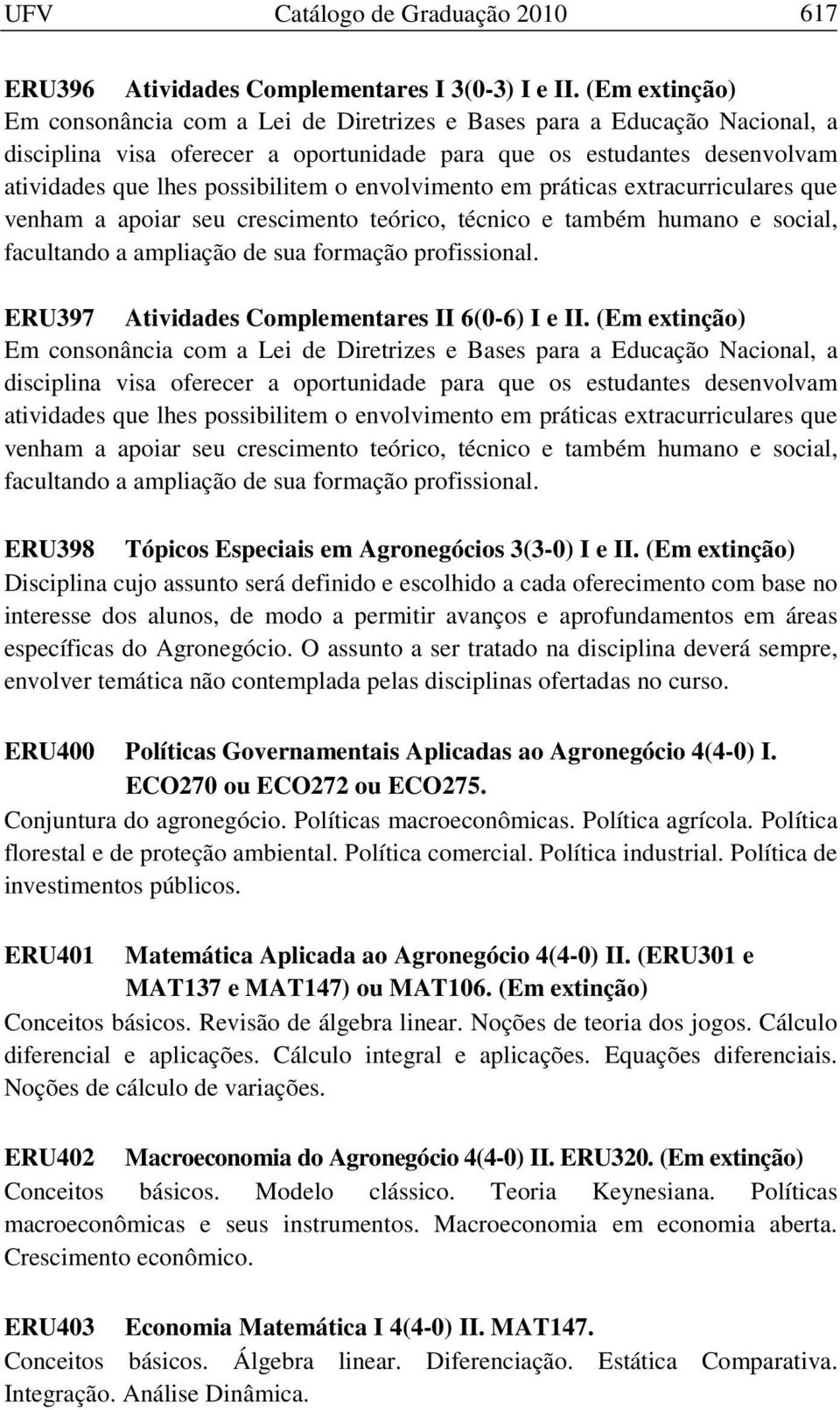 envolvimento em práticas extracurriculares que venham a apoiar seu crescimento teórico, técnico e também humano e social, facultando a ampliação de sua formação profissional.