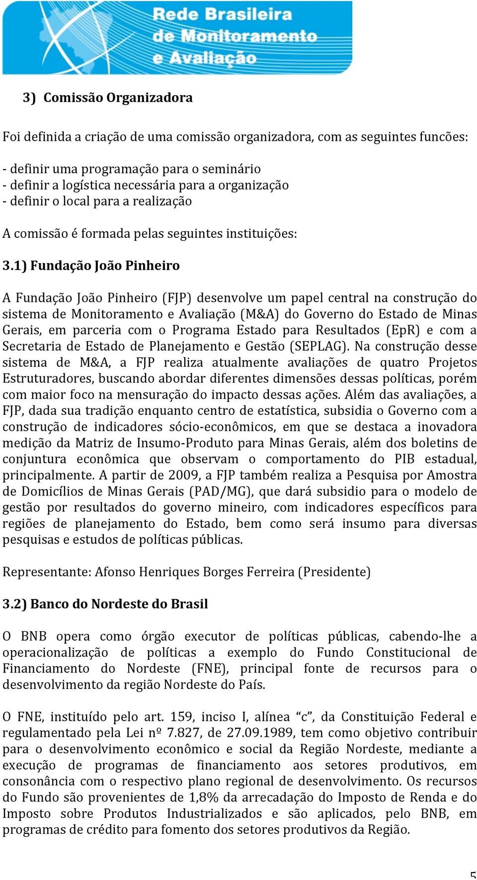 1)FundaçãoJoãoPinheiro A Fundação João Pinheiro(FJP) desenvolve um papel central na construção do sistema de Monitoramento e Avaliação(M&A) do Governo do Estado de Minas Gerais, em parceria com o