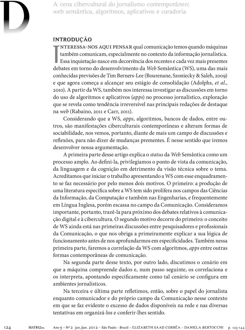 (Bourenane, Szoniecky & Saleh, 2009) e que agora começa a alcançar seu estágio de consolidação (Adolphs, et al., 2010).