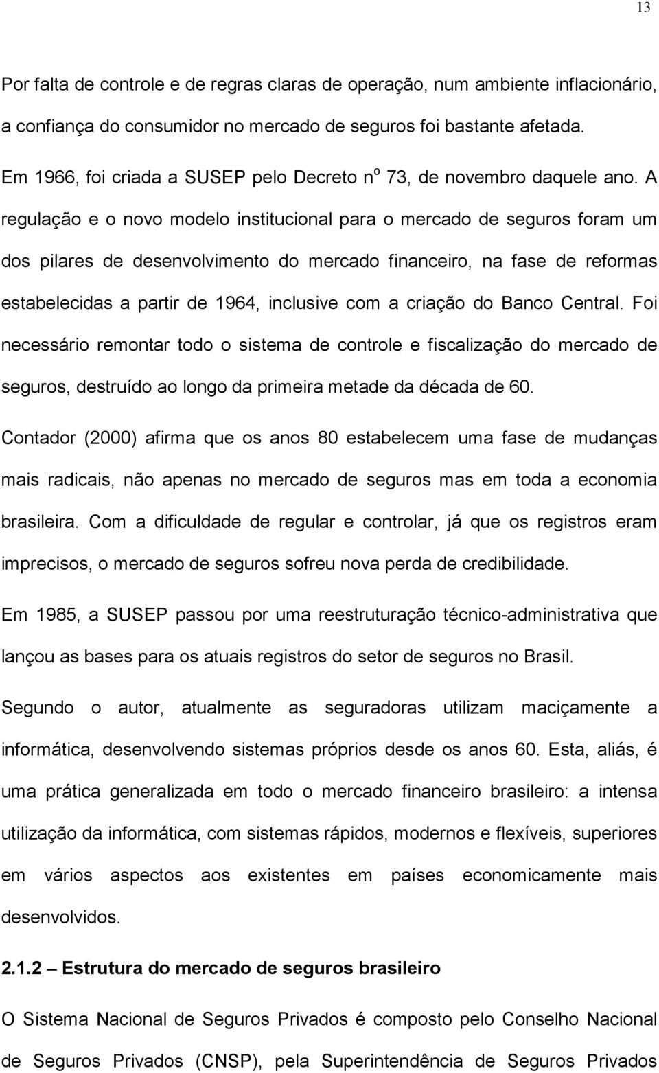 A regulação e o novo modelo institucional para o mercado de seguros foram um dos pilares de desenvolvimento do mercado financeiro, na fase de reformas estabelecidas a partir de 1964, inclusive com a