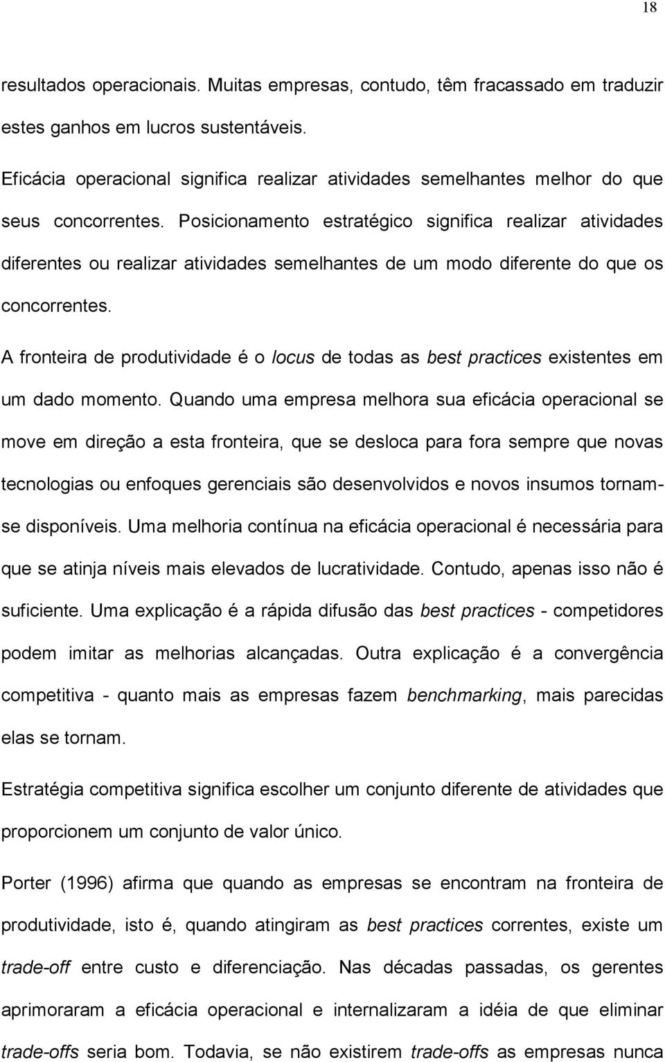 Posicionamento estratégico significa realizar atividades diferentes ou realizar atividades semelhantes de um modo diferente do que os concorrentes.