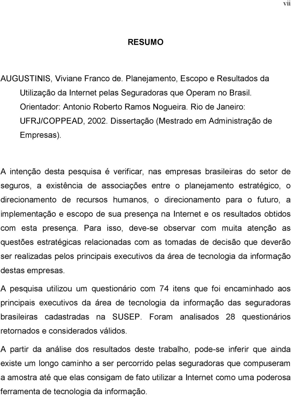 A intenção desta pesquisa é verificar, nas empresas brasileiras do setor de seguros, a existência de associações entre o planejamento estratégico, o direcionamento de recursos humanos, o