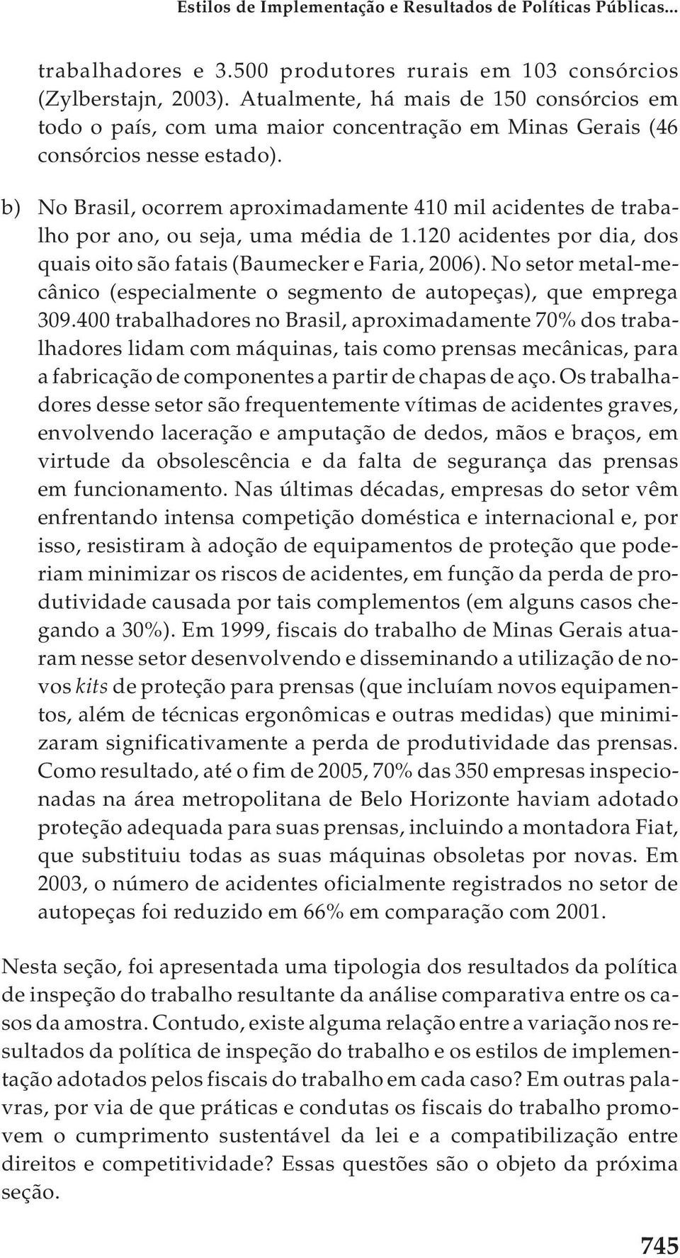 b) No Brasil, ocorrem aproximadamente 410 mil acidentes de trabalho por ano, ou seja, uma média de 1.120 acidentes por dia, dos quais oito são fatais (Baumecker e Faria, 2006).