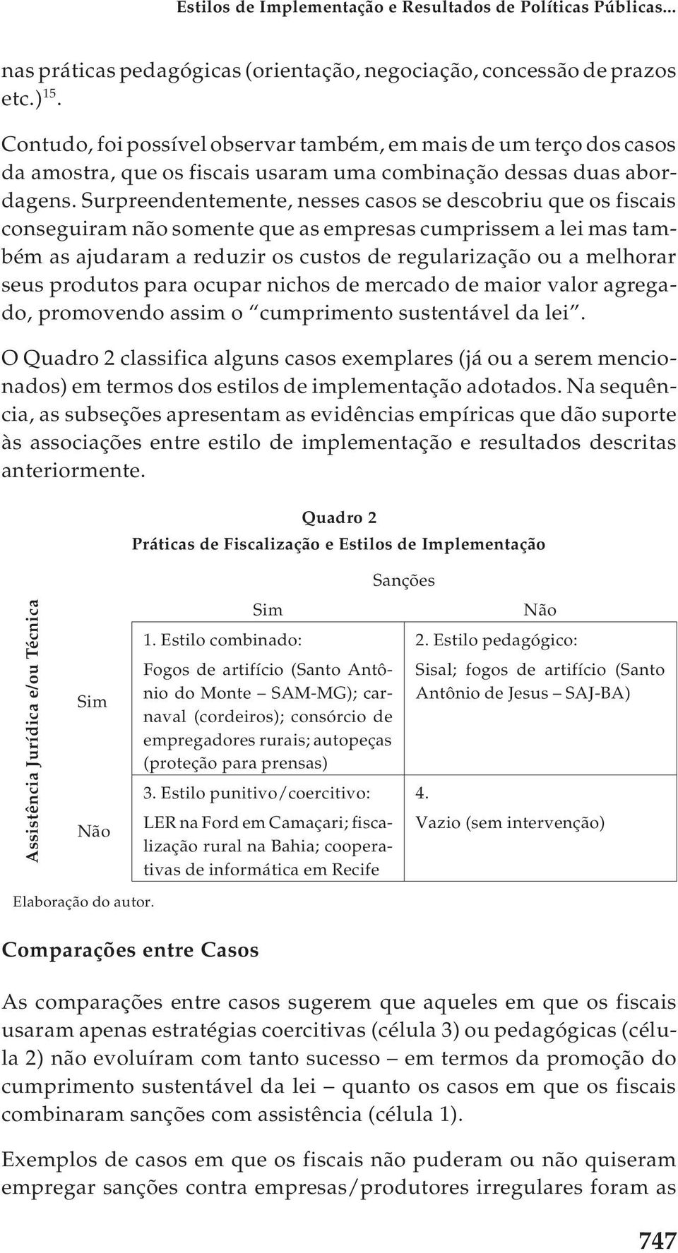 Surpreendentemente, nesses casos se descobriu que os fiscais conseguiram não somente que as empresas cumprissem a lei mas também as ajudaram a reduzir os custos de regularização ou a melhorar seus