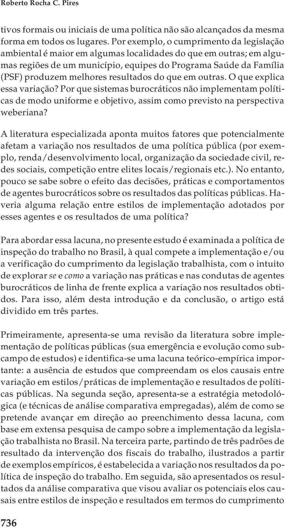 resultados do que em outras. O que explica essa variação? Por que sistemas burocráticos não implementam políticas de modo uniforme e objetivo, assim como previsto na perspectiva weberiana?