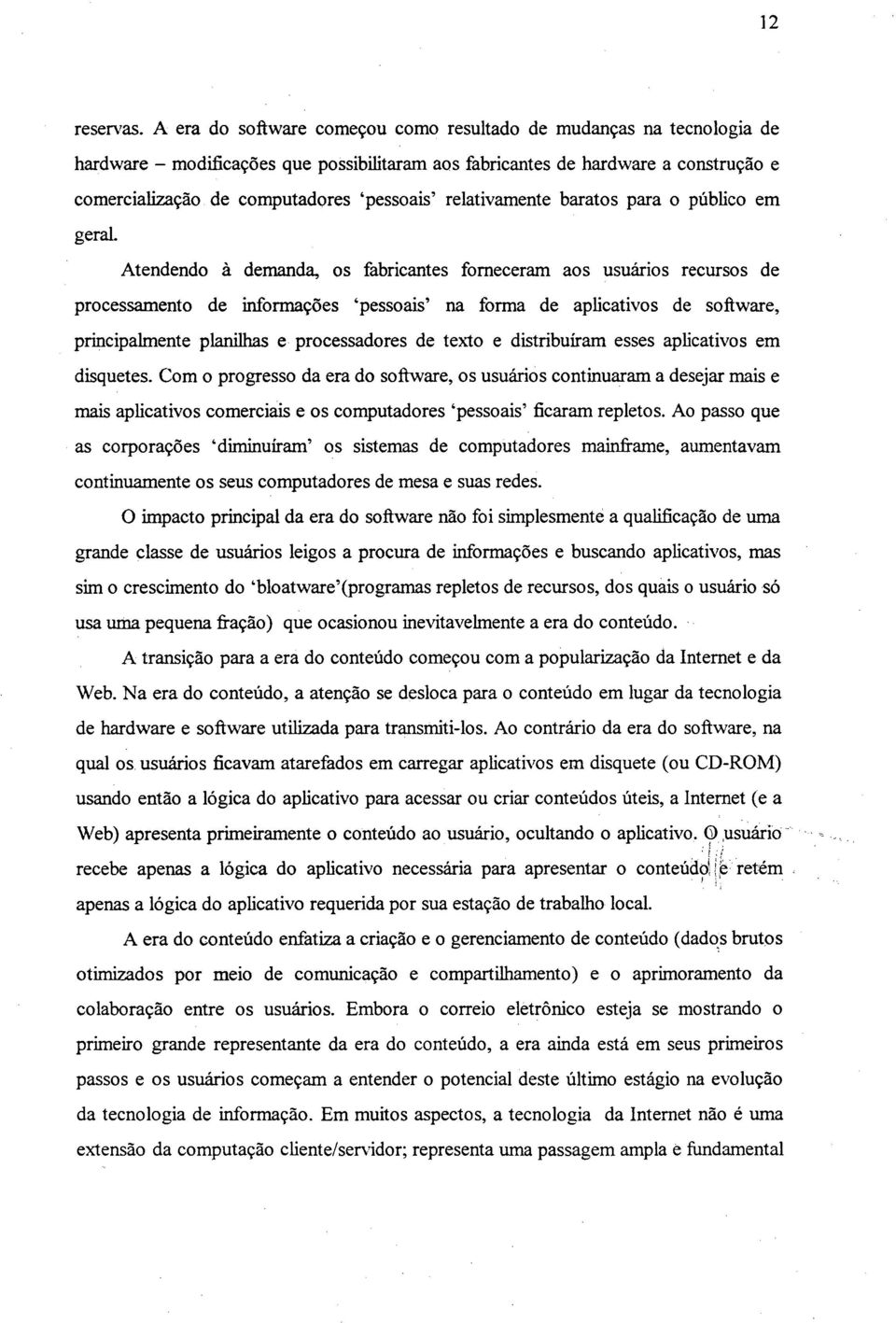 relativamente baratos para o público em geral Atendendo à demanda, os fabricantes forneceram aos usuários recursos de processamento de informações pessoais na forma de aplicativos de software,