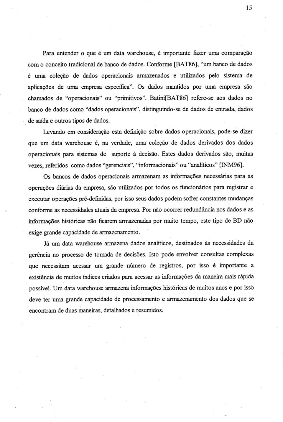 Os dados mantidos por uma empresa são chamados de operacionais ou primitivos.