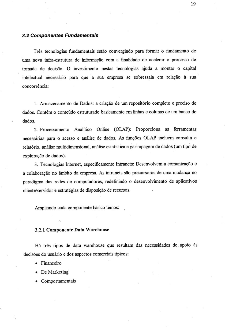 Armazenamento de Dados: a criação de um repositório completo e preciso de dados. Contêm o conteúdo estruturado basicamente em linhas e colunas de um banco de dados. 2.