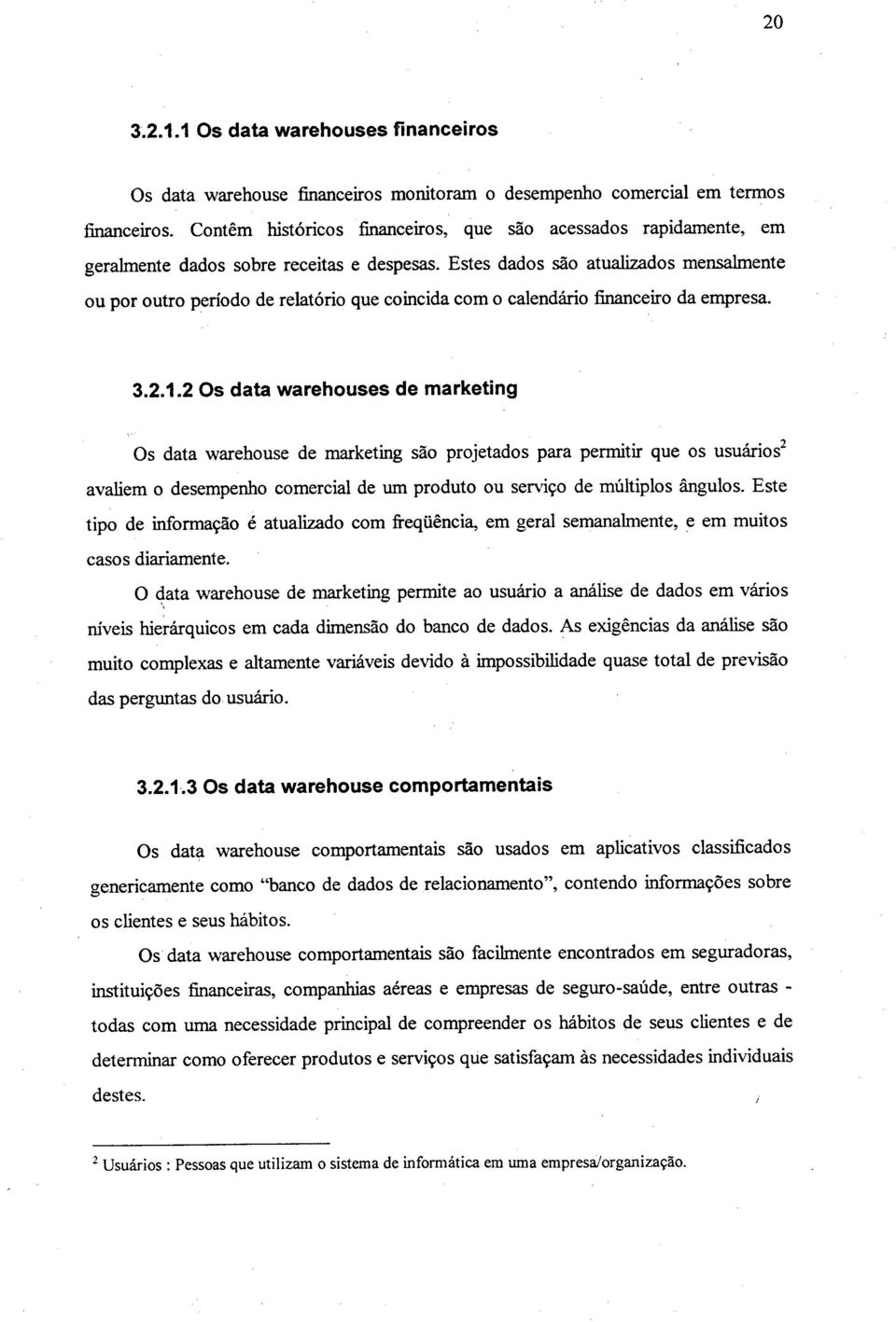 Estes dados são atualizados mensalmente ou por outro período de relatório que coincida com o calendário financeiro da empresa. 3.2.1.