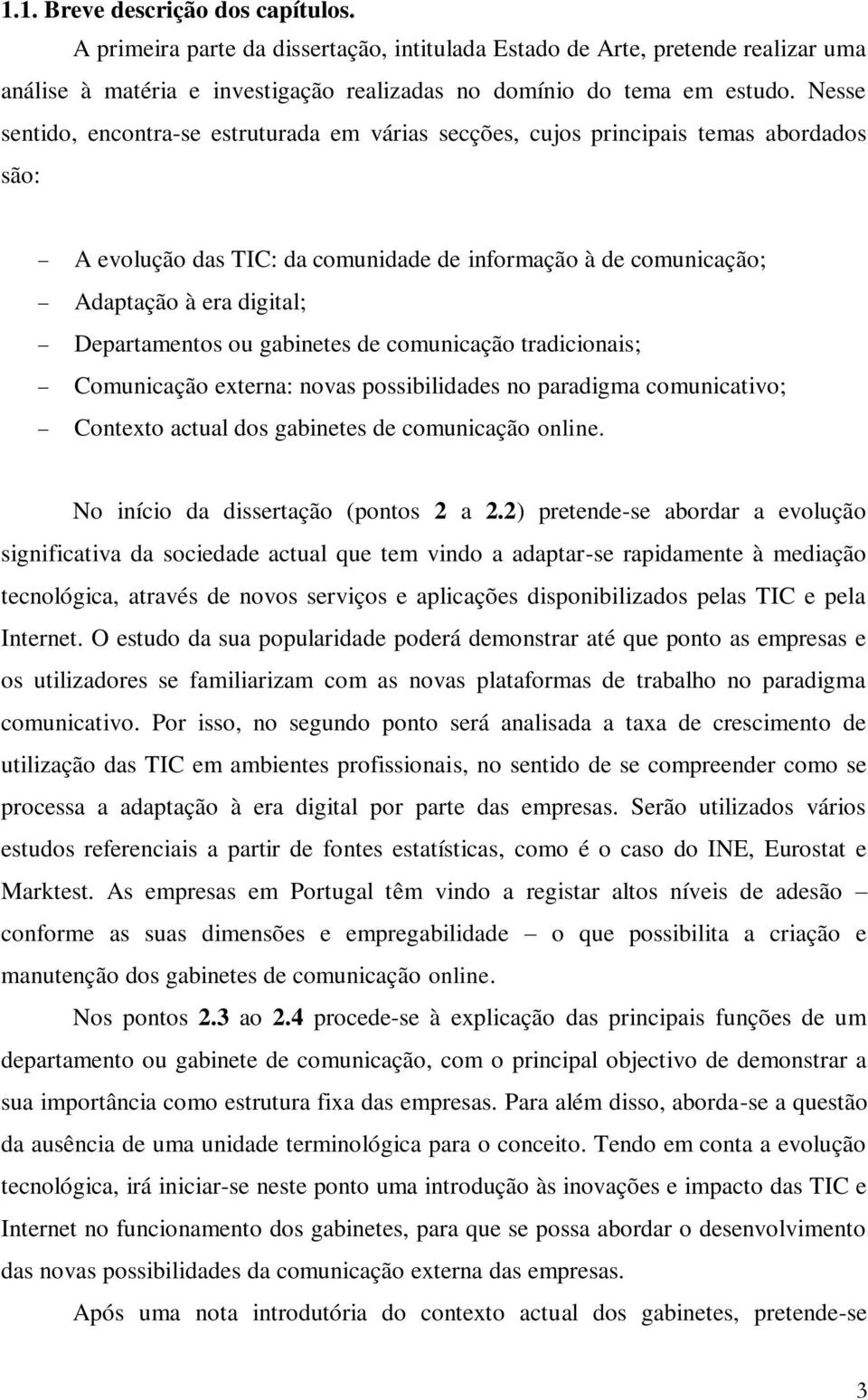 Departamentos ou gabinetes de comunicação tradicionais; Comunicação externa: novas possibilidades no paradigma comunicativo; Contexto actual dos gabinetes de comunicação online.