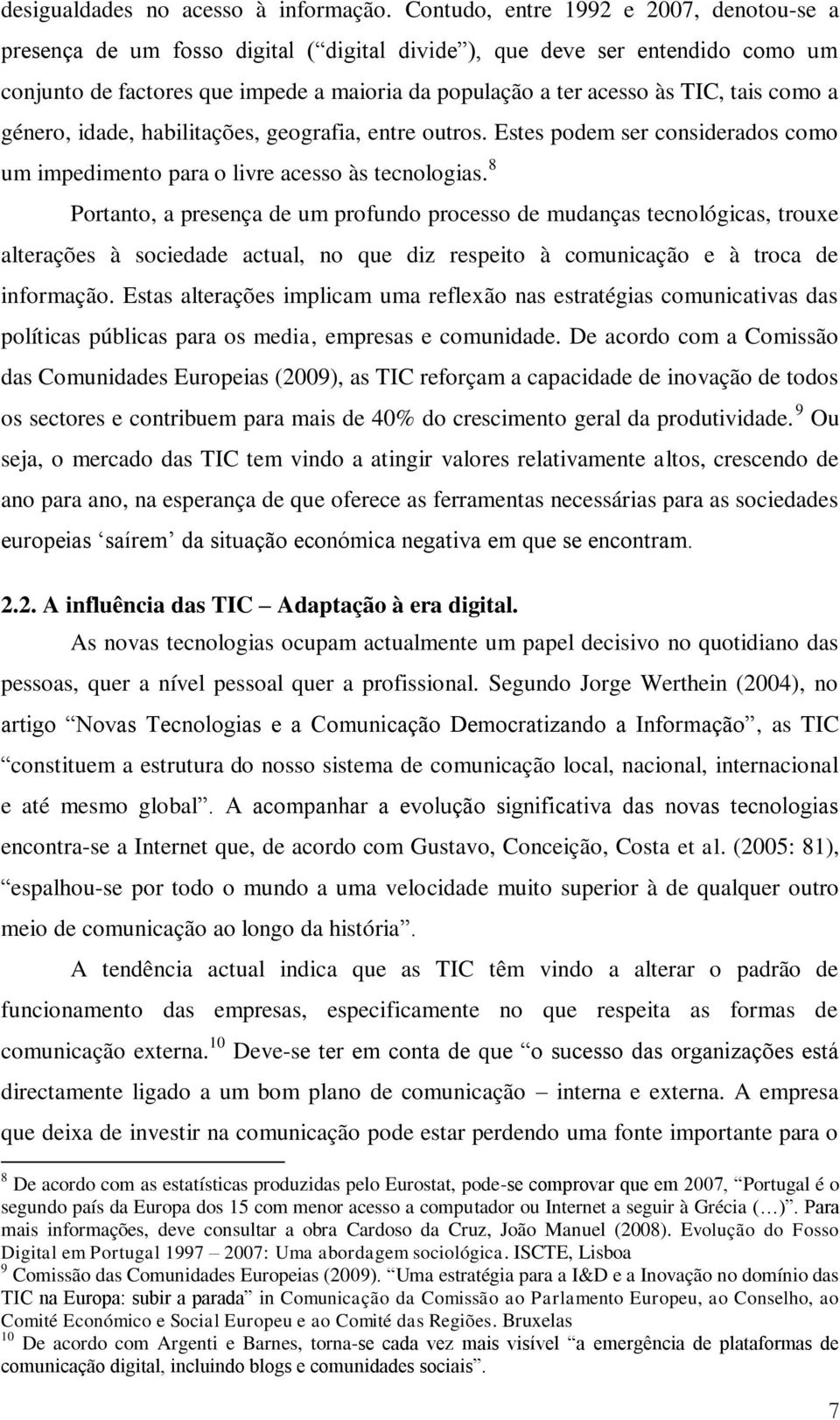 tais como a género, idade, habilitações, geografia, entre outros. Estes podem ser considerados como um impedimento para o livre acesso às tecnologias.