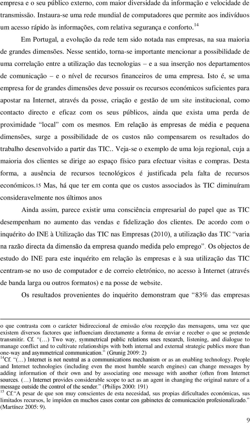 14 Em Portugal, a evolução da rede tem sido notada nas empresas, na sua maioria de grandes dimensões.