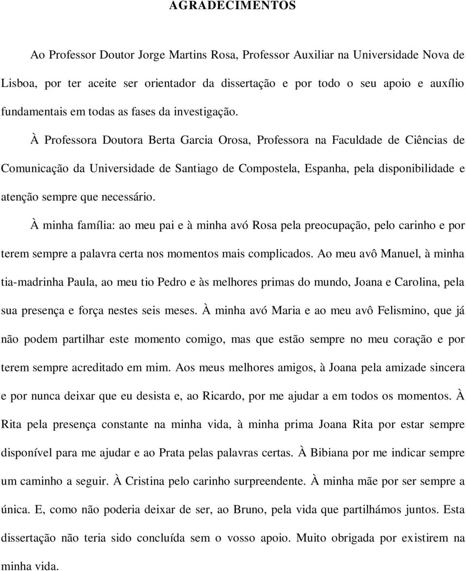 À Professora Doutora Berta Garcia Orosa, Professora na Faculdade de Ciências de Comunicação da Universidade de Santiago de Compostela, Espanha, pela disponibilidade e atenção sempre que necessário.