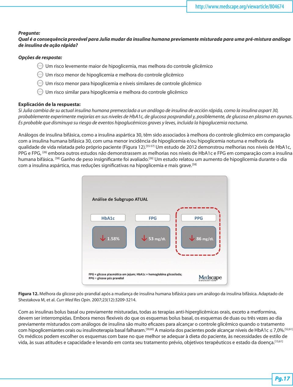 níveis similares de controle glicêmico Um risco similar para hipoglicemia e melhora do controle glicêmico Explicación de la respuesta: Si Julia cambia de su actual insulina humana premezclada a un