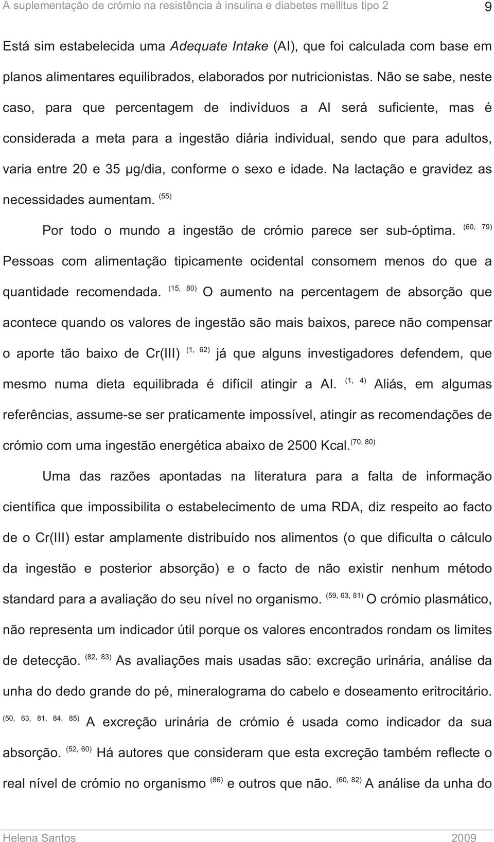 Não se sabe, neste caso, para que percentagem de indivíduos a AI será suficiente, mas é considerada a meta para a ingestão diária individual, sendo que para adultos, varia entre 20 e 35 μg/dia,