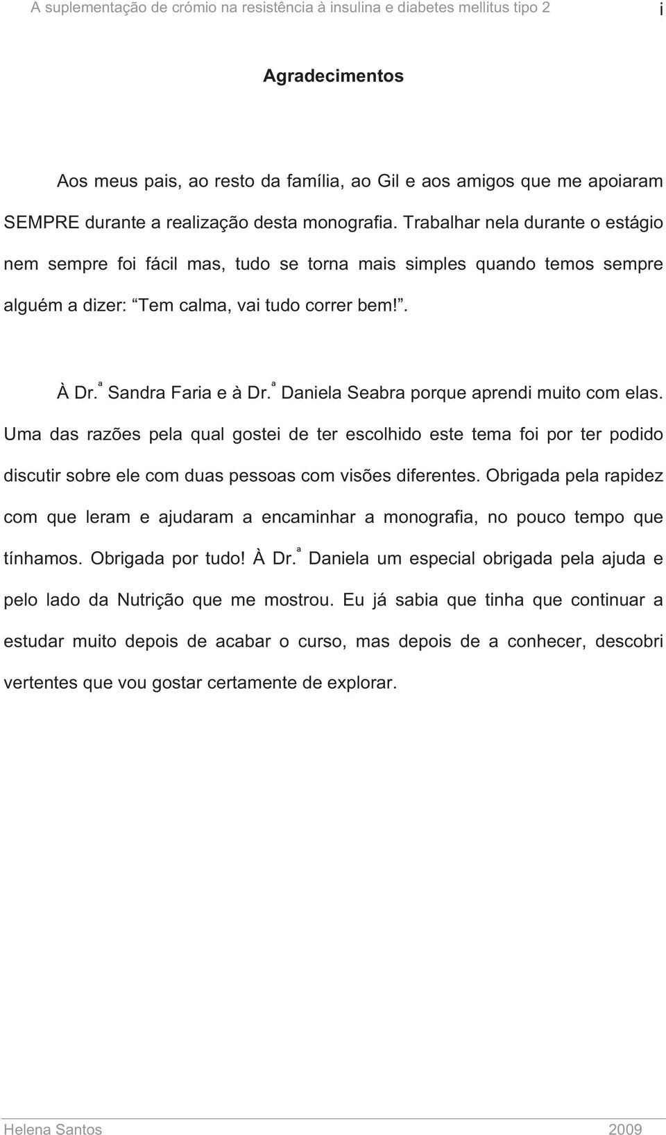 ª Sandra Faria e à Dr. ª Daniela Seabra porque aprendi muito com elas.