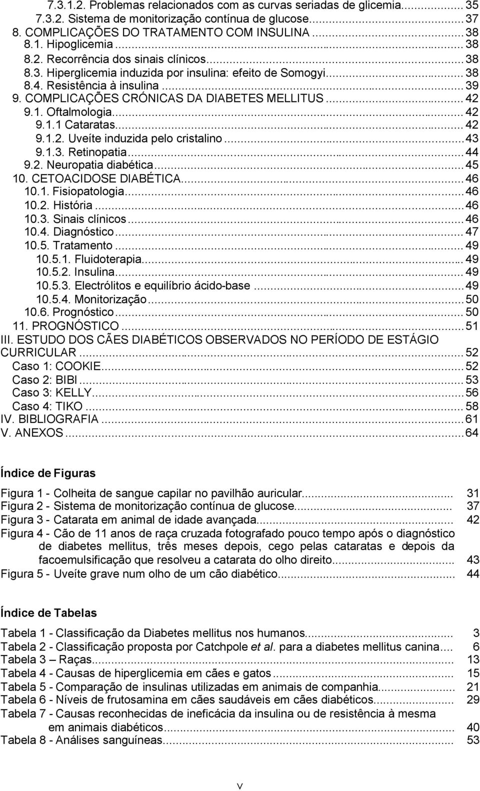 1. Oftalmologia... 42 9.1.1 Cataratas... 42 9.1.2. Uveíte induzida pelo cristalino...43 9.1.3. Retinopatia...44 9.2. Neuropatia diabética...45 10. CETOACIDOSE DIABÉTICA...46 10.1. Fisiopatologia.