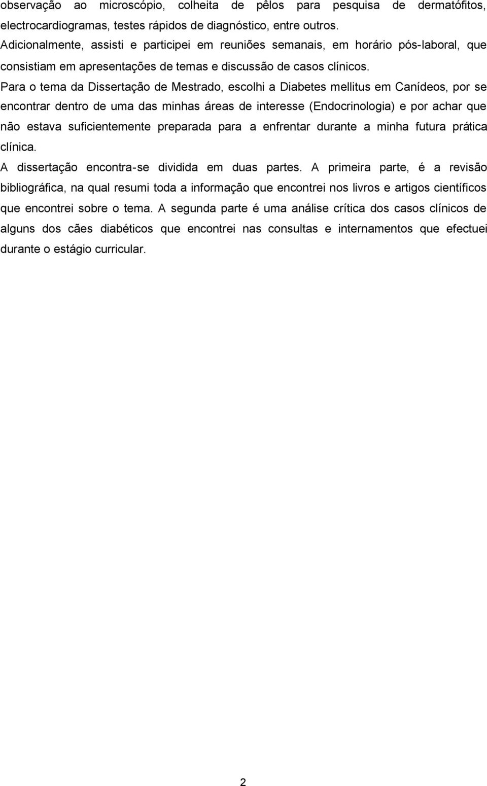 Para o tema da Dissertação de Mestrado, escolhi a Diabetes mellitus em Canídeos, por se encontrar dentro de uma das minhas áreas de interesse (Endocrinologia) e por achar que não estava