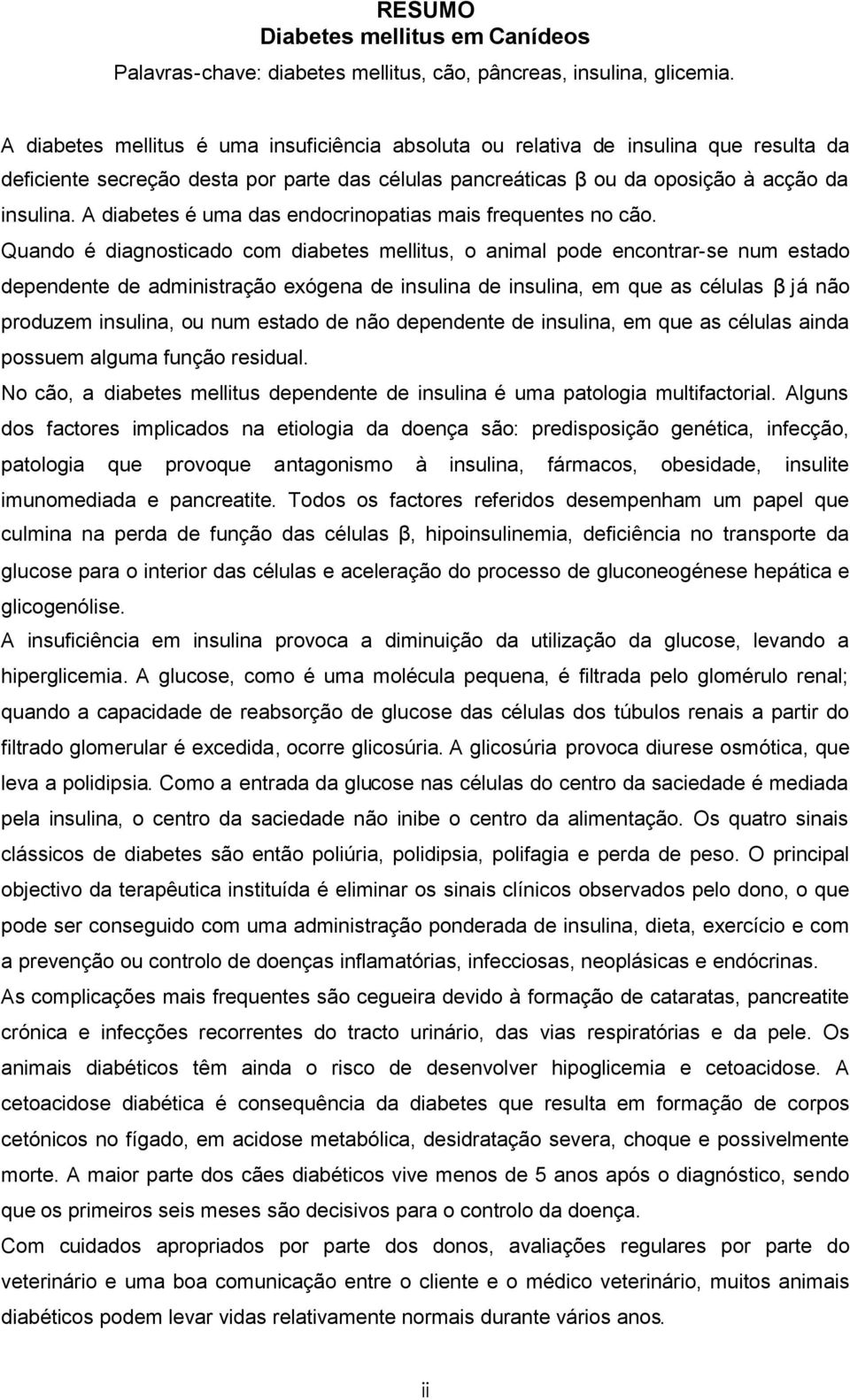 A diabetes é uma das endocrinopatias mais frequentes no cão.