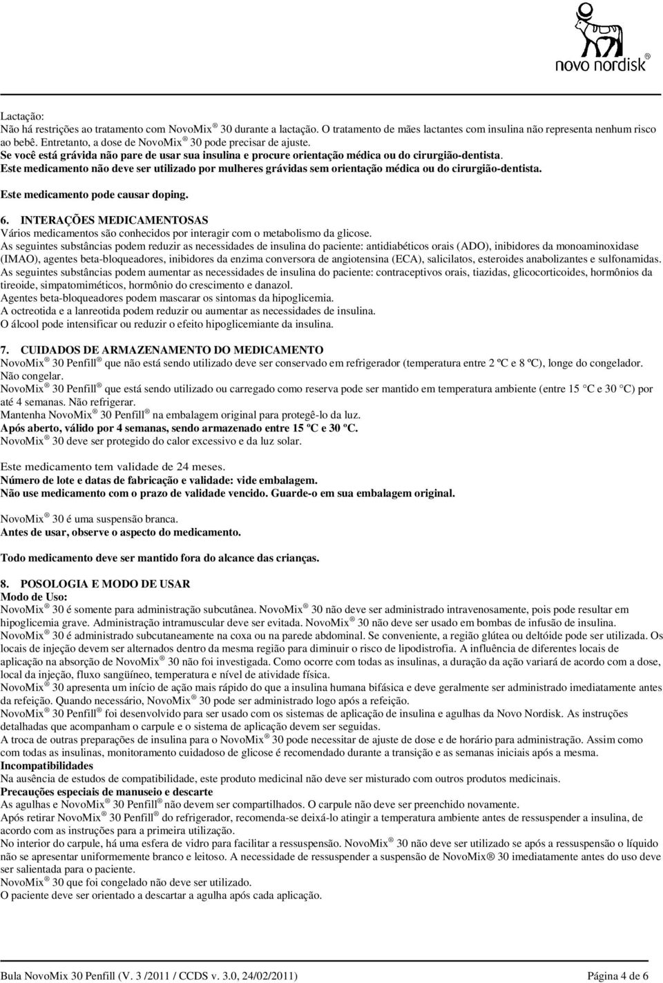 Este medicamento não deve ser utilizado por mulheres grávidas sem orientação médica ou do cirurgião-dentista. Este medicamento pode causar doping. 6.