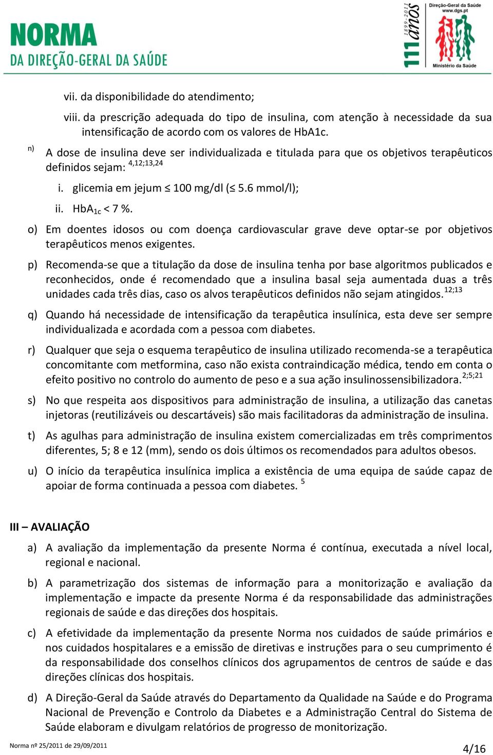 o) Em doentes idosos ou com doença cardiovascular grave deve optar-se por objetivos terapêuticos menos exigentes.