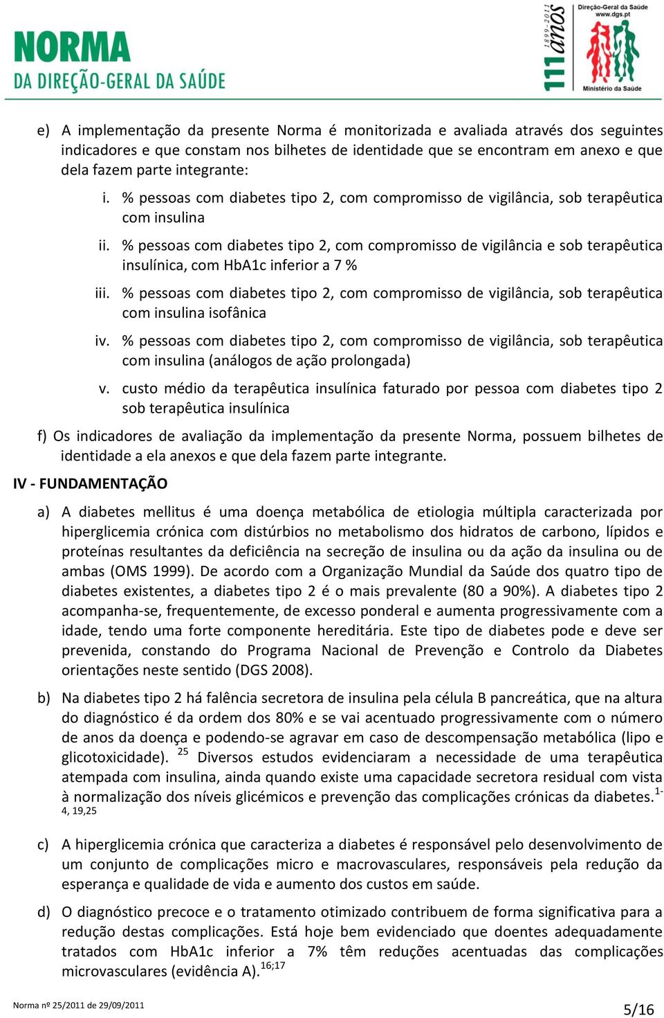 % pessoas com diabetes tipo 2, com compromisso de vigilância e sob terapêutica insulínica, com HbA1c inferior a 7 % iii.