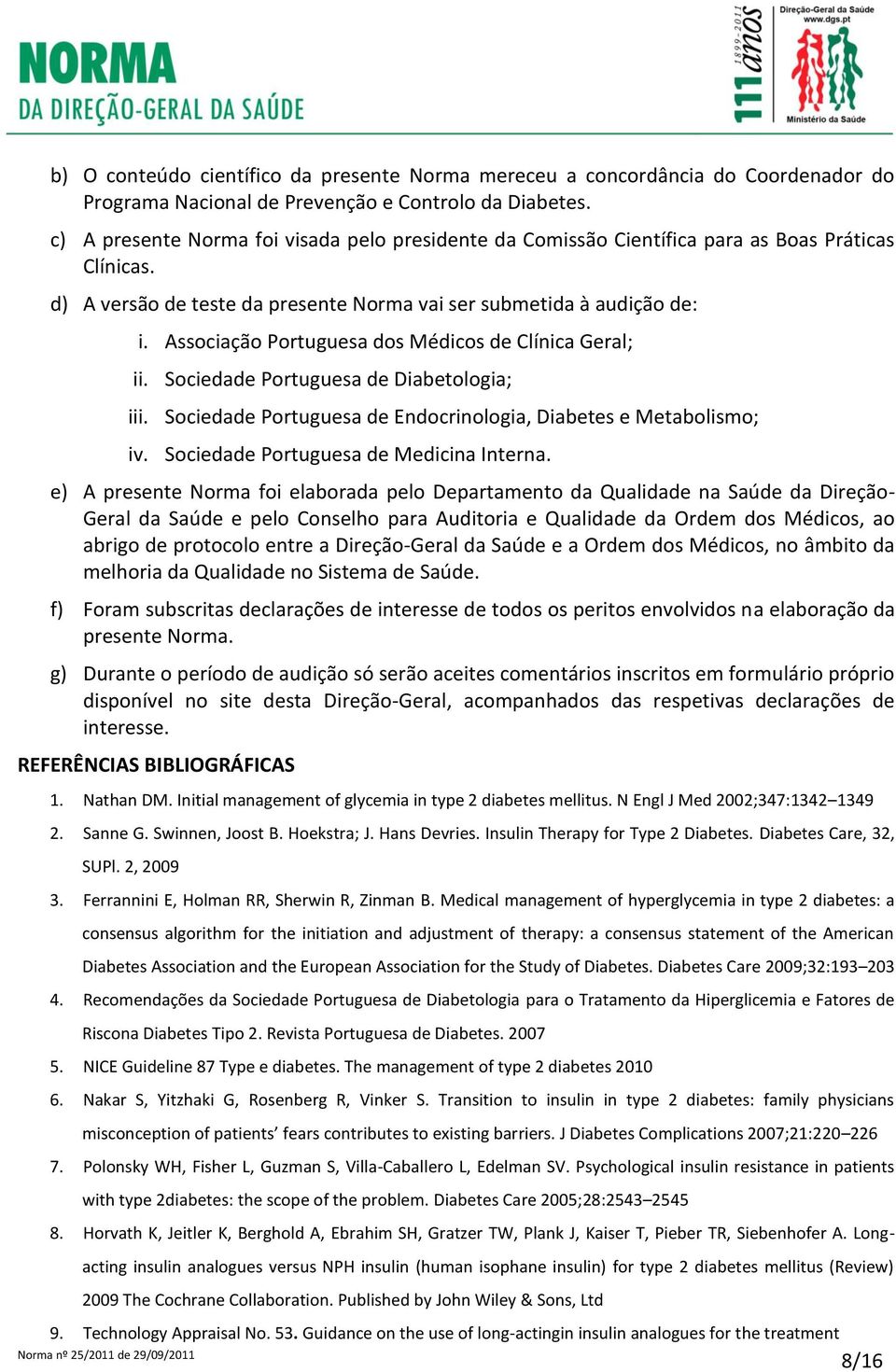 Associação Portuguesa dos Médicos de Clínica Geral; ii. Sociedade Portuguesa de Diabetologia; iii. Sociedade Portuguesa de Endocrinologia, Diabetes e Metabolismo; iv.