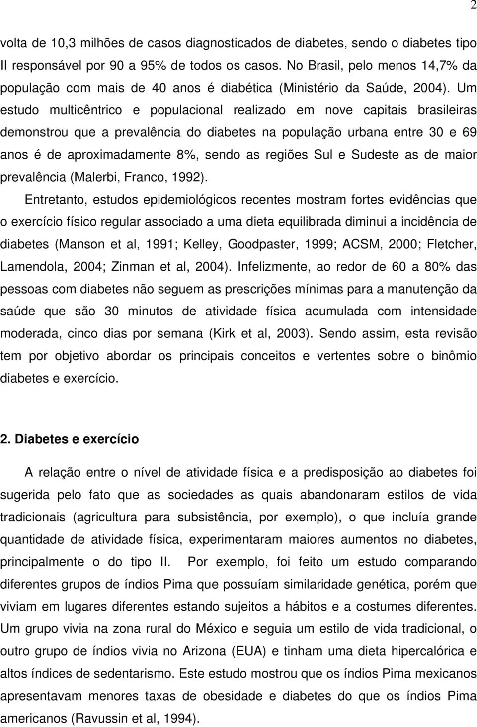 Um estudo multicêntrico e populacional realizado em nove capitais brasileiras demonstrou que a prevalência do diabetes na população urbana entre 30 e 69 anos é de aproximadamente 8%, sendo as regiões