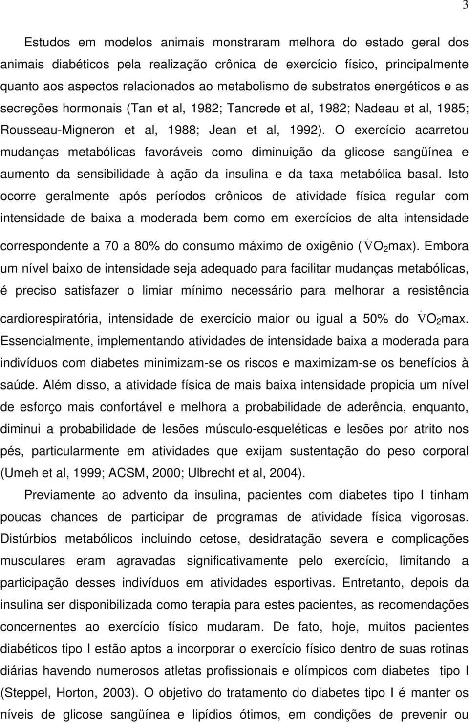 O exercício acarretou mudanças metabólicas favoráveis como diminuição da glicose sangüínea e aumento da sensibilidade à ação da insulina e da taxa metabólica basal.