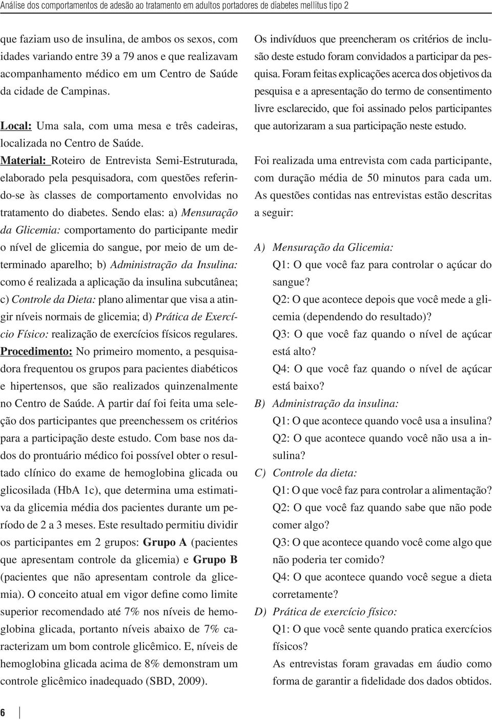 Material: Roteiro de Entrevista Semi-Estruturada, elaborado pela pesquisadora, com questões referindo-se às classes de comportamento envolvidas no tratamento do diabetes.