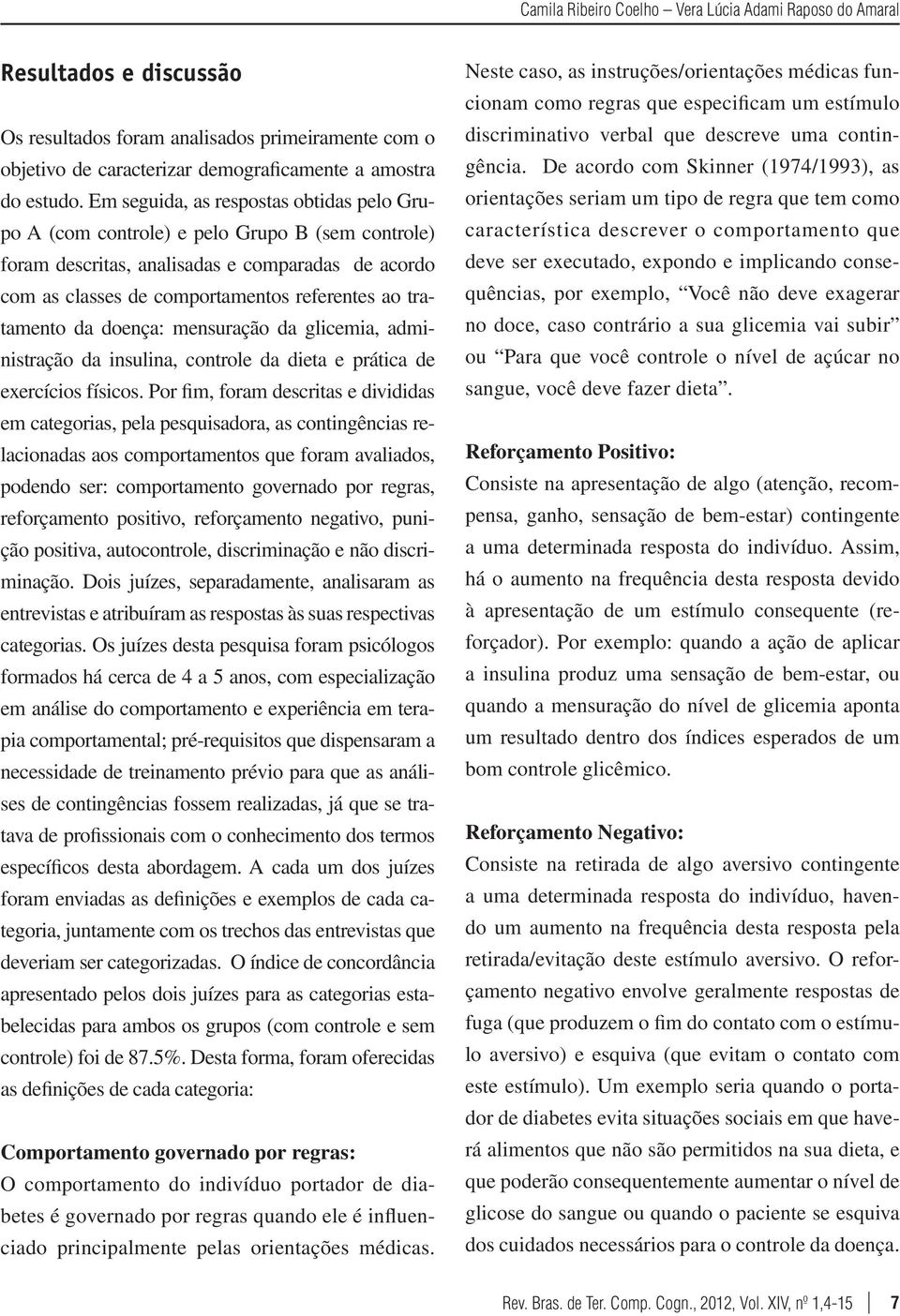 da doença: mensuração da glicemia, administração da insulina, controle da dieta e prática de exercícios físicos.