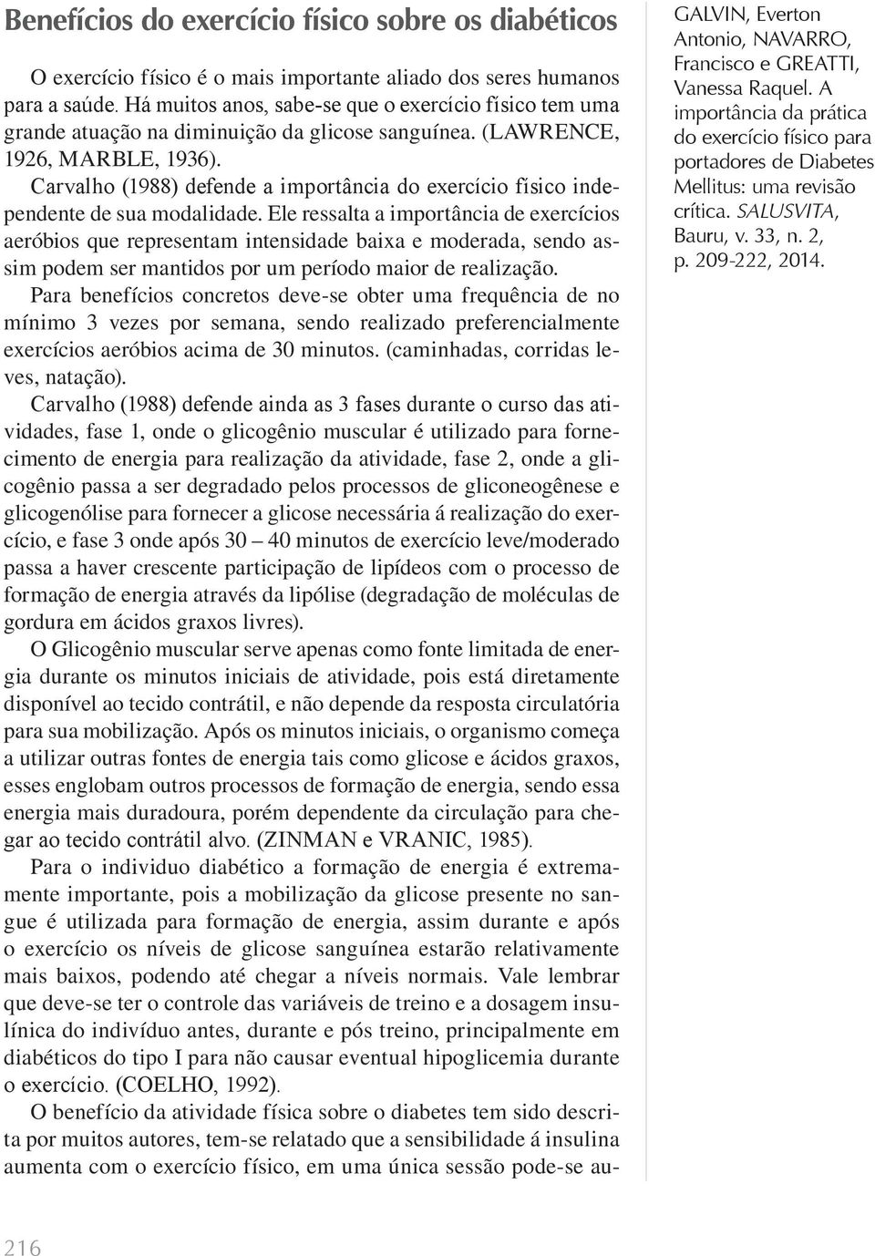 Carvalho (1988) defende a importância do exercício físico independente de sua modalidade.