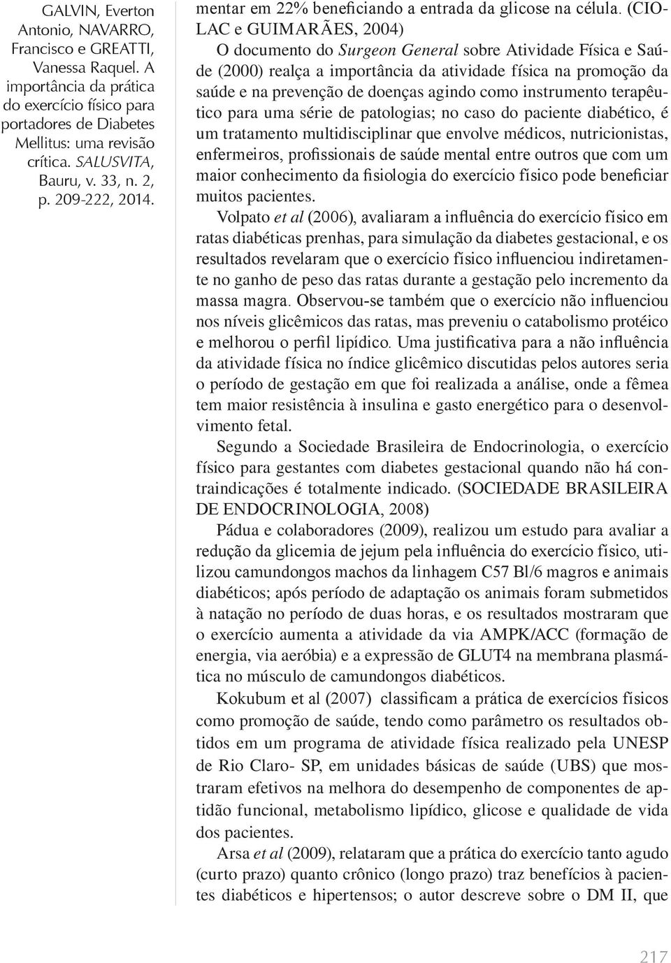 instrumento terapêutico para uma série de patologias; no caso do paciente diabético, é um tratamento multidisciplinar que envolve médicos, nutricionistas, enfermeiros, profissionais de saúde mental