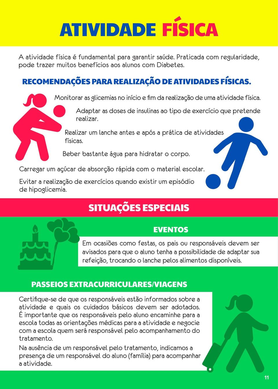 Adaptar as doses de insulinas ao tipo de exercício que pretende realizar. Realizar um lanche antes e após a prática de atividades físicas. Beber bastante água para hidratar o corpo.