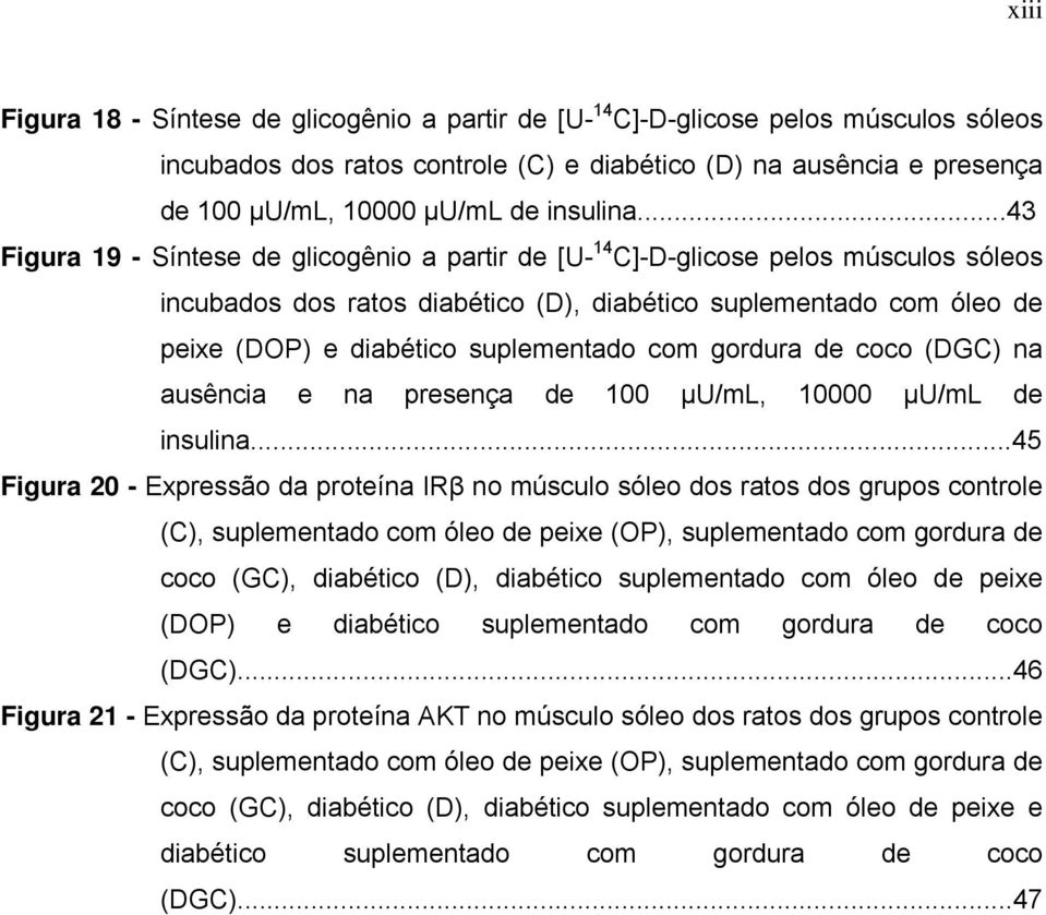 ..43 Figura 19 - Síntese de glicogênio a partir de [U- 14 C]-D-glicose pelos músculos sóleos incubados dos ratos diabético (D), diabético suplementado com óleo de peixe (DOP) e diabético suplementado