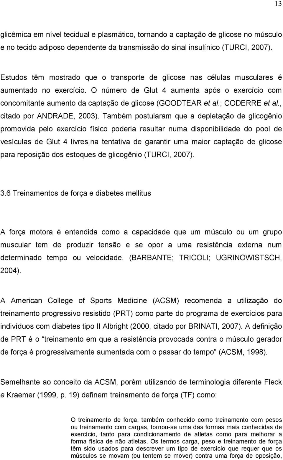 O número de Glut 4 aumenta após o exercício com concomitante aumento da captação de glicose (GOODTEAR et al.; CODERRE et al., citado por ANDRADE, 2003).