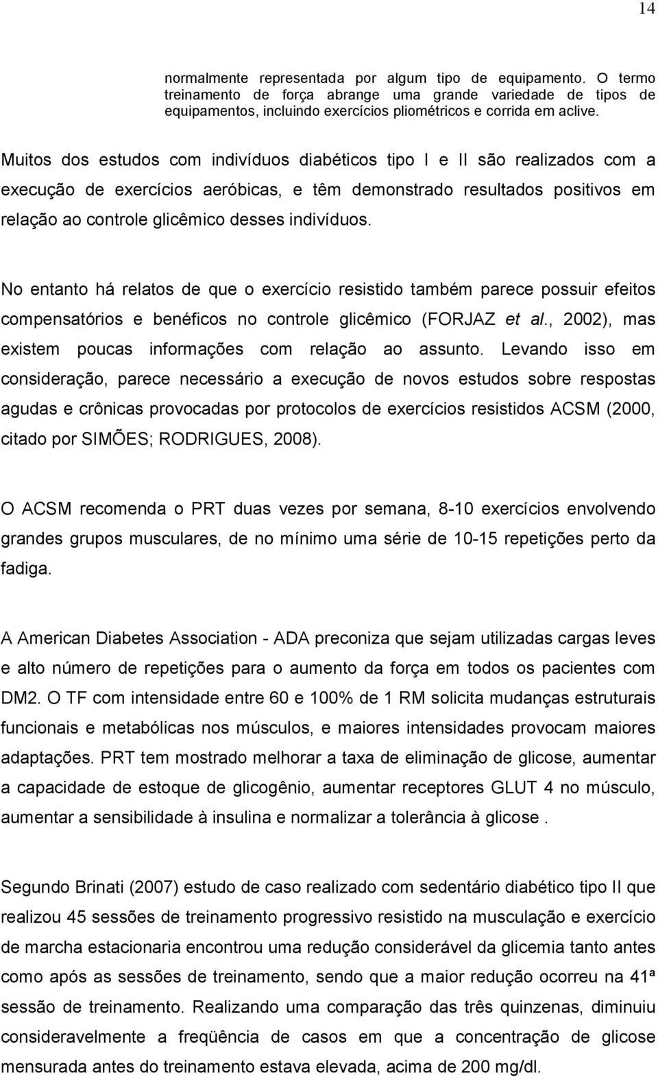 indivíduos. No entanto há relatos de que o exercício resistido também parece possuir efeitos compensatórios e benéficos no controle glicêmico (FORJAZ et al.