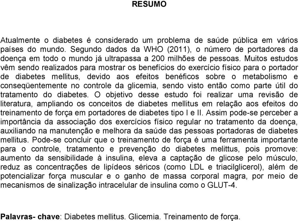 Muitos estudos vêm sendo realizados para mostrar os benefícios do exercício físico para o portador de diabetes mellitus, devido aos efeitos benéficos sobre o metabolismo e conseqüentemente no