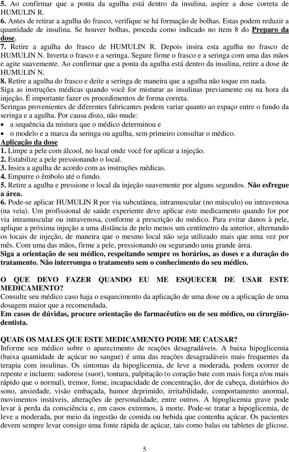 Depois insira esta agulha no frasco de HUMULIN N. Inverta o frasco e a seringa. Segure firme o frasco e a seringa com uma das mãos e agite suavemente.