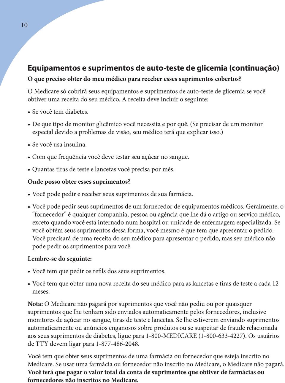 De que tipo de monitor glicêmico você necessita e por quê. (Se precisar de um monitor especial devido a problemas de visão, seu médico terá que explicar isso.) Se você usa insulina.